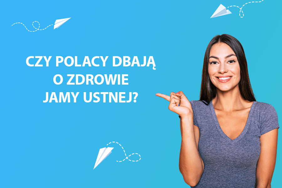 CZY POLACY DBAJĄ O ZDROWIE JAMY USTNEJ?