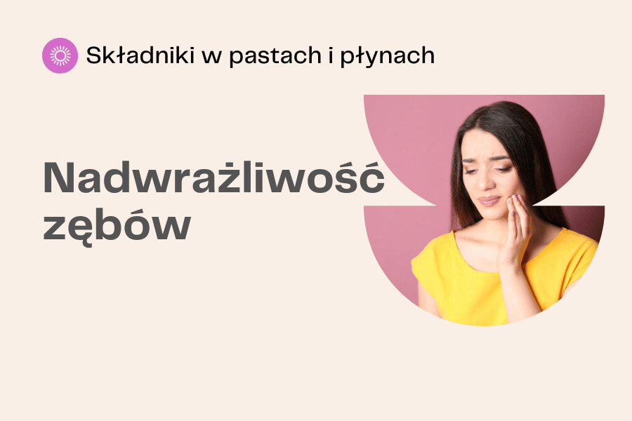 Składniki na nadwrażliwość zębów w pastach i płynach